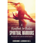 A Handbook for Badass Spiritual Warriors: Eleven Powerful Practices To Ignite your Spiritual Connection - Paperback