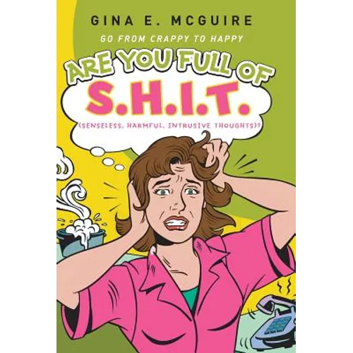 Are You Full of S.H.I.T.(Senseless, Harmful, Intrusive Thoughts)?: Go from Crappy to Happy - Hardcover