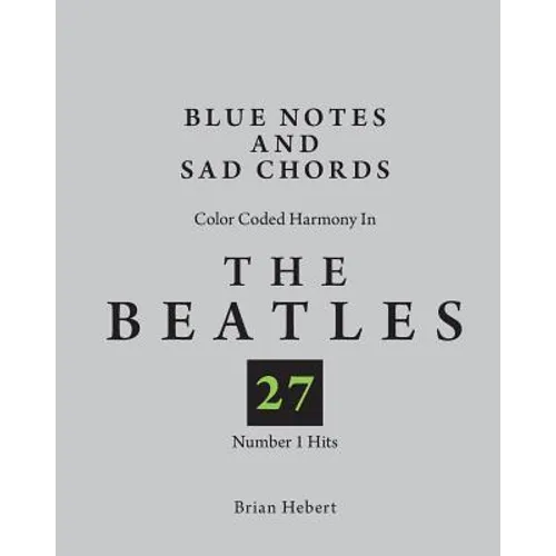 Blue Notes and Sad Chords: Color Coded Harmony in the Beatles 27 Number 1 Hits - Paperback