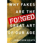 Forged: Why Fakes Are the Great Art of Our Age - Hardcover