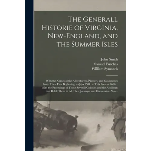 The Generall Historie of Virginia, New-England, and the Summer Isles: With the Names of the Adventurers, Planters, and Governours From Their First Beg - Paperback