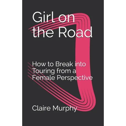 Girl on the Road: How to Break into Touring from a Female Perspective - Paperback