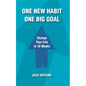 One New Habit, One Big Goal: Change Your Life in 10 Weeks - Paperback