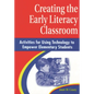 Creating the Early Literacy Classroom: Activities for Using Technology to Empower Elementary Students - Paperback
