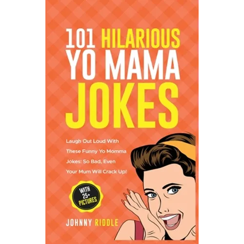 101 Hilarious Yo Mama Jokes: Laugh Out Loud With These Funny Yo Momma Jokes: So Bad, Even Your Mum Will Crack Up! (WITH 25+ PICTURES) - Hardcover