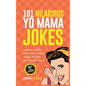 101 Hilarious Yo Mama Jokes: Laugh Out Loud With These Funny Yo Momma Jokes: So Bad, Even Your Mum Will Crack Up! (WITH 25+ PICTURES) - Hardcover