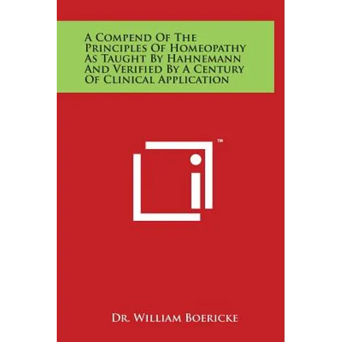 A Compend of the Principles of Homeopathy as Taught by Hahnemann and Verified by a Century of Clinical Application - Hardcover