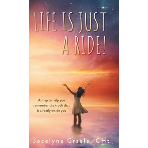 Life is Just a Ride!: A map to help you remember the truth that is already inside you - Hardcover