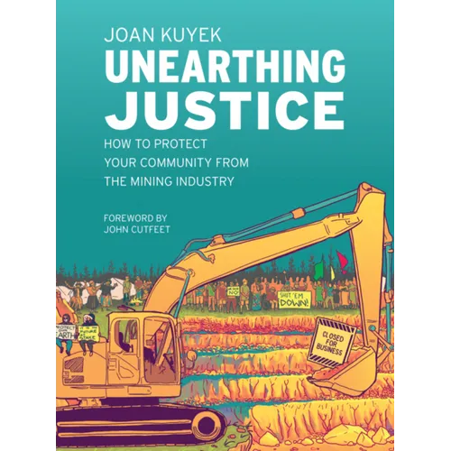 Unearthing Justice: How to Protect Your Community from the Mining Industry - Paperback