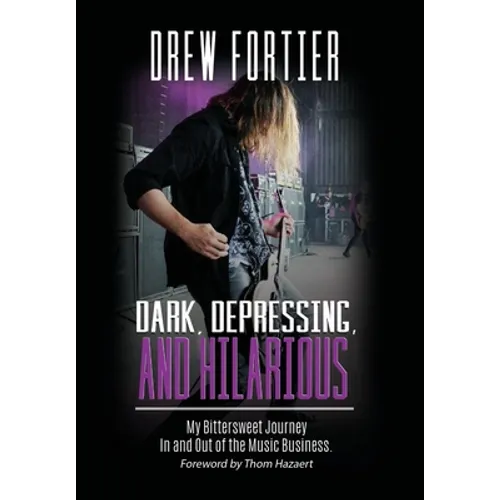 Dark, Depressing, and Hilarious: My Bittersweet Journey In and Out of the Music Business - Hardcover