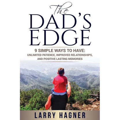 The Dad's Edge: 9 Simple Ways to Have: Unlimited Patience, Improved Relationships, and Positive Lasting Memories - Paperback