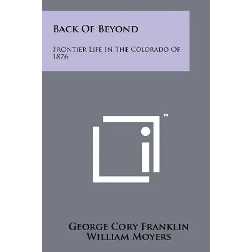 Back of Beyond: Frontier Life in the Colorado of 1876 - Paperback