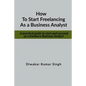 How to start freelancing as a Business Analyst: A practical guide to start and succeed as a freelance Business Analyst - Paperback