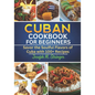 Cuban Cookbook: Savor the Soulful Flavors of Cuba with 100+ Recipes - Paperback