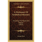 A Dictionary Of Symbolical Masonry: Including The Royal Arch Degree (1853) - Hardcover
