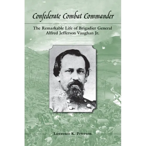 Confederate Combat Commander: The Remarkable Life of Brigadier General Alfred Jefferson Vaughan Jr. - Hardcover