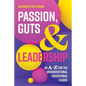 Passion, Guts and Leadership: An A-Z for the Unconventional Educational Leader - Paperback
