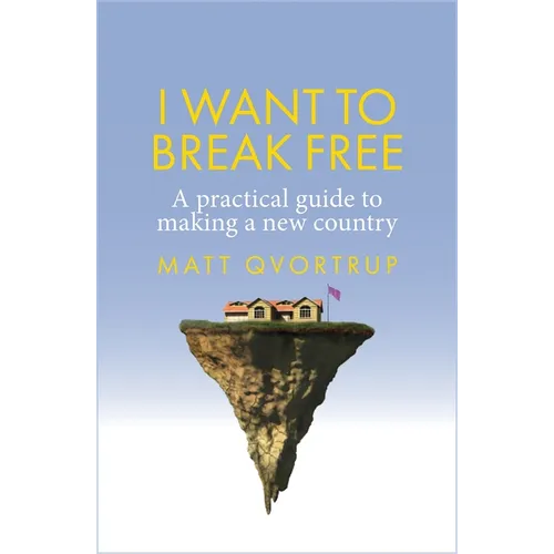 I Want to Break Free: A Practical Guide to Making a New Country - Paperback