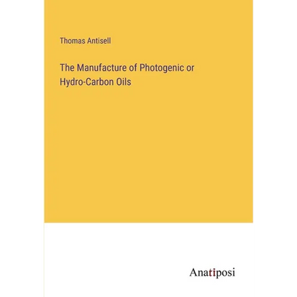 The Manufacture of Photogenic or Hydro-Carbon Oils - Paperback