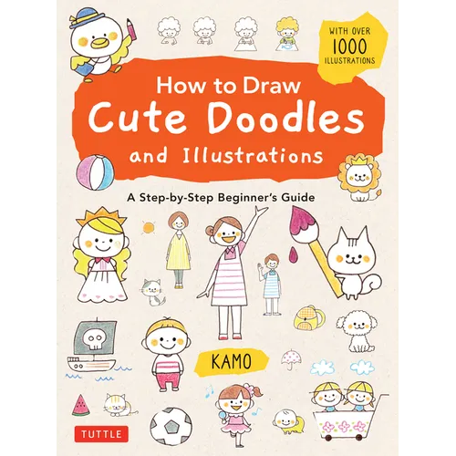 How to Draw Cute Doodles and Illustrations: A Step-By-Step Beginner's Guide [With Over 1000 Illustrations] - Paperback