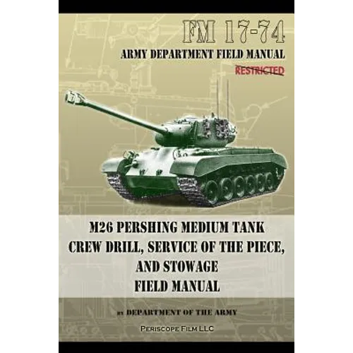 FM 17-74 M26 Pershing Medium Tank Crew Drill, Service of the Piece and Stowage: Field Manual - Paperback