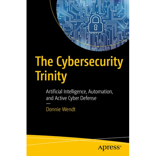 The Cybersecurity Trinity: Artificial Intelligence, Automation, and Active Cyber Defense - Paperback