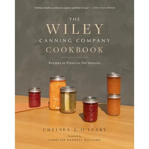 The Wiley Canning Company Cookbook: Recipes to Preserve the Seasons - Hardcover