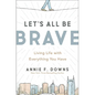 Let's All Be Brave: Living Life with Everything You Have - Paperback