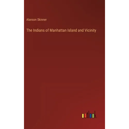 The Indians of Manhattan Island and Vicinity - Hardcover