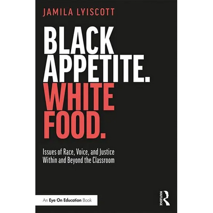 Black Appetite. White Food.: Issues of Race, Voice, and Justice Within and Beyond the Classroom - Paperback