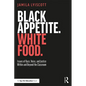Black Appetite. White Food.: Issues of Race, Voice, and Justice Within and Beyond the Classroom - Paperback