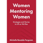 Women Mentoring Women: Strategies and Stories to Lift As We Rise - Hardcover