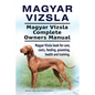 Magyar Vizsla. Magyar Vizsla Complete Owners Manual. Magyar Vizsla book for care, costs, feeding, grooming, health and training. - Paperback