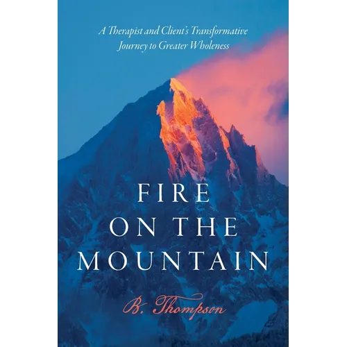 Fire on the Mountain: A Therapist and Client's Transformative Journey to Greater Wholeness - Paperback