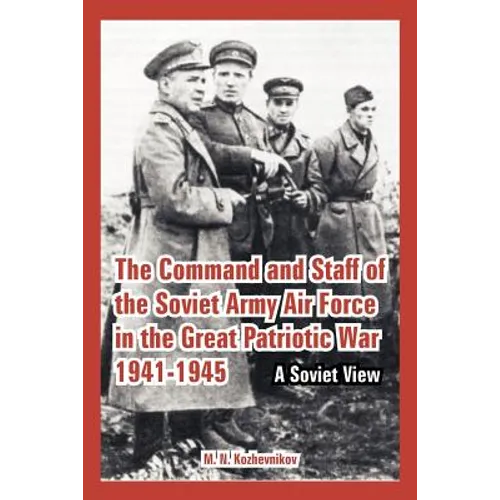 The Command and Staff of the Soviet Army Air Force in the Great Patriotic War 1941-1945: A Soviet View - Paperback