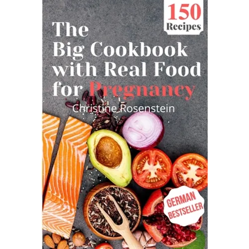 The Big Cookbook with Real Food for Pregnancy: Guidebook with 150 Delicious Recipes for an Optimal Prenatal Nutrition - Paperback
