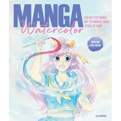 Manga Watercolor: Step-By-Step Manga Art Techniques from Pencil to Paint - Paperback