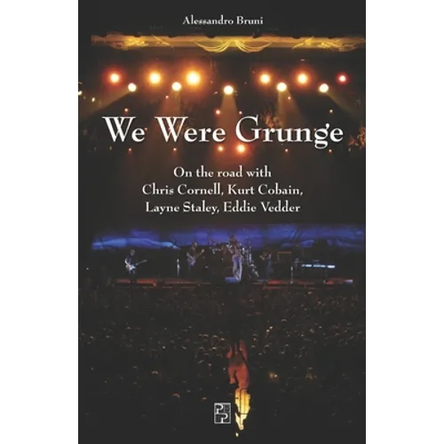 We Were Grunge: On the road with Chris Cornell, Kurt Cobain, Layne Staley, Eddie Vedder - Paperback