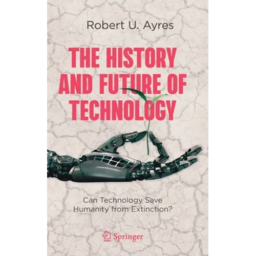 The History and Future of Technology: Can Technology Save Humanity from Extinction? - Hardcover