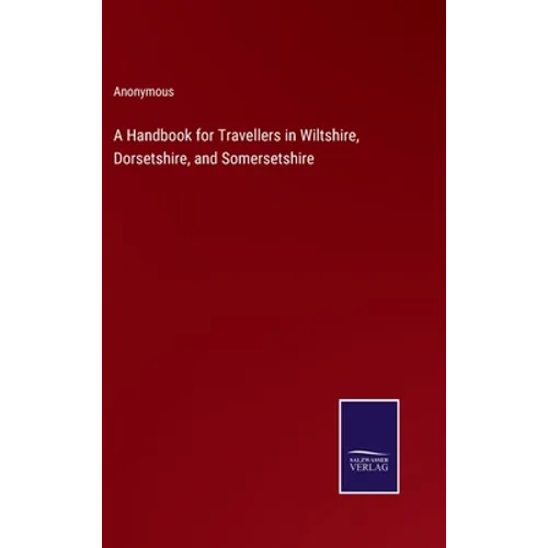 A Handbook for Travellers in Wiltshire, Dorsetshire, and Somersetshire - Hardcover