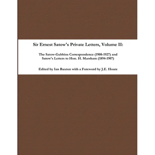 Sir Ernest Satow's Private Letters - Volume II, The Satow-Gubbins Correspondence (1908-1927) and Satow's Letters to Hon. H. Marsham (1894-1907) - Paperback