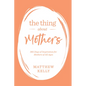 The Thing about Mothers: 365 Days of Inspiration for Mothers of All Ages - Hardcover
