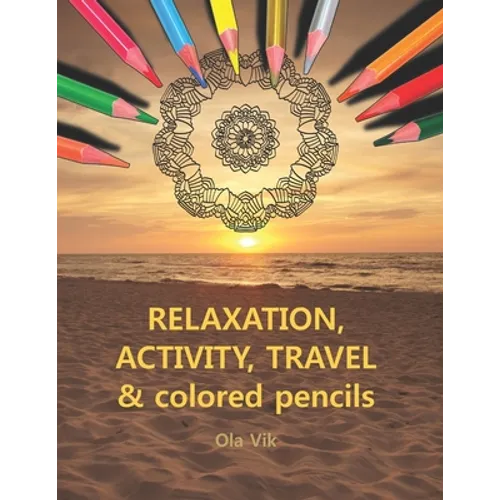 RELAXATION, ACTIVITY, TRAVEL & colored pencils: Vol. 1 - coloring and activity book, for home, work and travel. A relaxing and anti-stress activity fo - Paperback