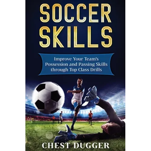 Soccer Skills: Improve Your Team's Possession and Passing Skills through Top Class Drills - Hardcover