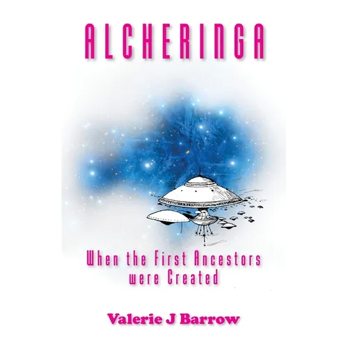 Alcheringa - When the First Ancestors were Created: Ancient Aliens in Australia - Paperback