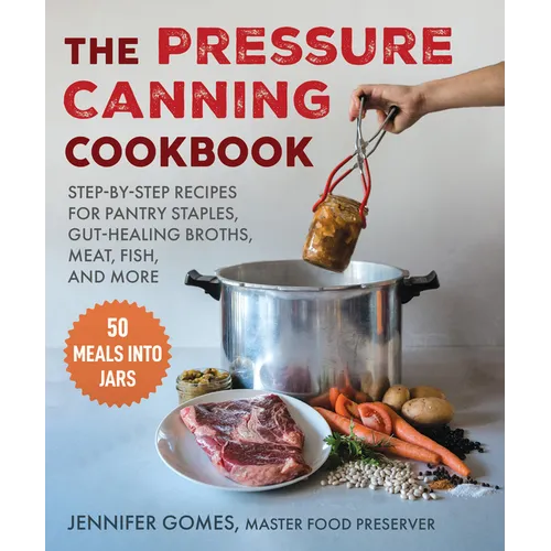 Pressure Canning Cookbook: Step-By-Step Recipes for Pantry Staples, Gut-Healing Broths, Meat, Fish, and More - Hardcover