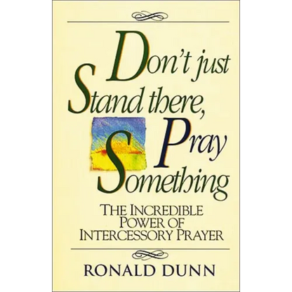 A Don't Just Stand There, Pray Something: The Incredible Power of Intercessory Prayer - Paperback