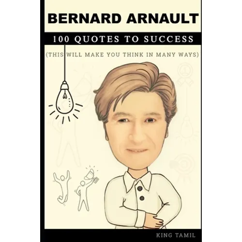 Bernard Arnault 100 Quotes to Success: This will make you think in many ways - Paperback