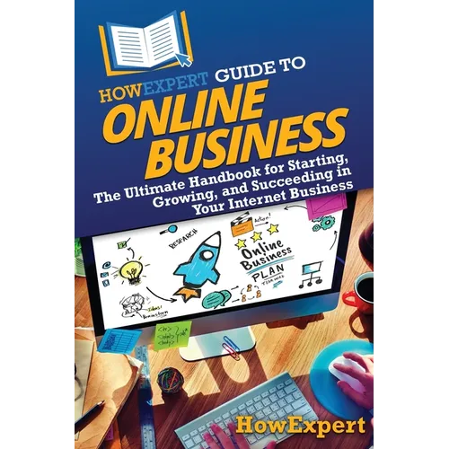 HowExpert Guide to Online Business: The Ultimate Handbook for Starting, Growing, and Succeeding in Your Internet Business - Paperback