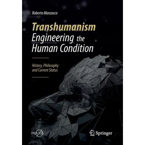 Transhumanism - Engineering the Human Condition: History, Philosophy and Current Status - Paperback